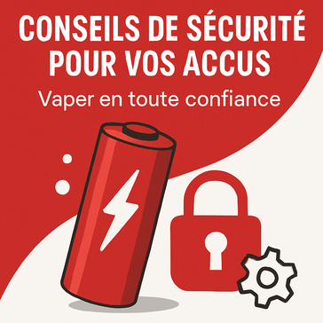 🔐 Conseils de Sécurité pour vos Accus – Vaper en toute confiance